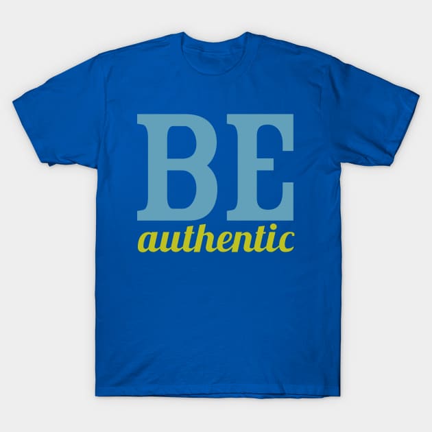 Be Authentic T-Shirt by oddmatter